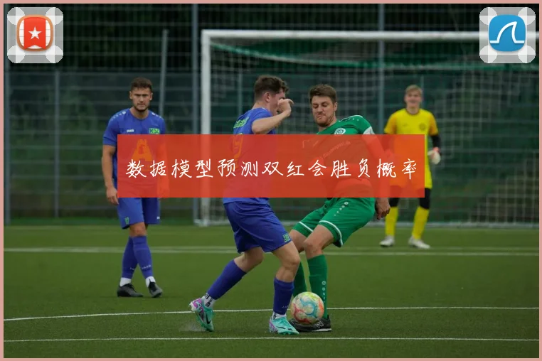 数据模型预测双红会胜负概率