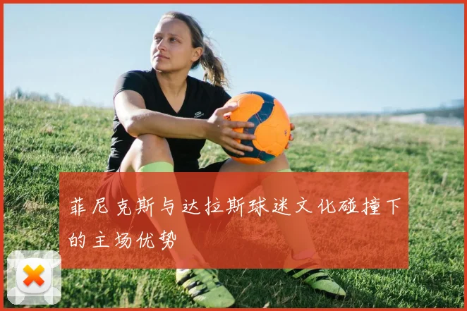 菲尼克斯与达拉斯球迷文化碰撞下的主场优势